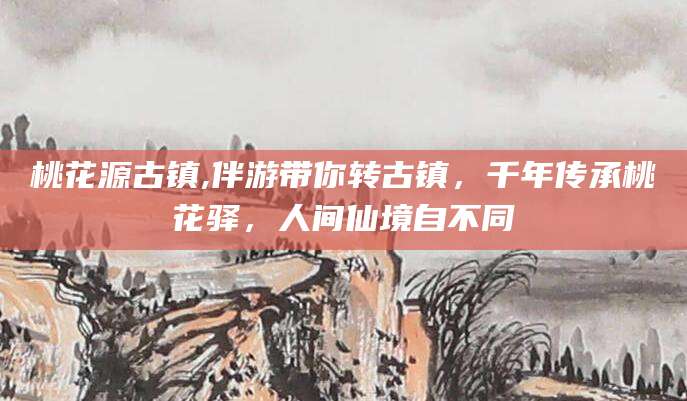 梅河口桃花源古镇,伴游带你转古镇，千年传承桃花驿，人间仙境自不同